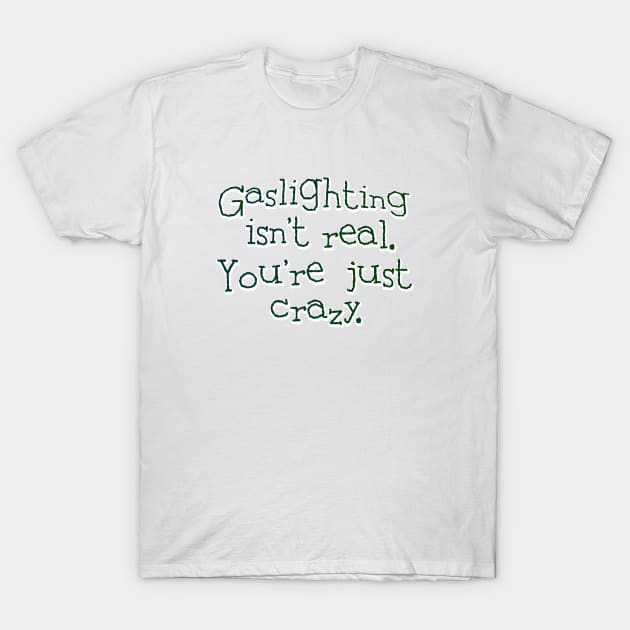 Gaslighting isn't real T-Shirt by SnarkCentral